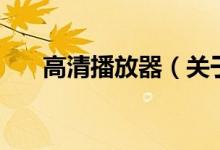 高清播放器（關于高清播放器的介紹）