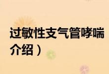 過(guò)敏性支氣管哮喘(關(guān)于過(guò)敏性支氣管哮喘的介紹)