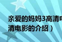 親愛的媽媽3高清電影（關于親愛的媽媽3高清電影的介紹）