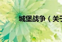 城堡戰(zhàn)爭(zhēng)（關(guān)于城堡戰(zhàn)爭(zhēng)的介紹）