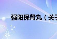 強陽保腎丸（關于強陽保腎丸的介紹）
