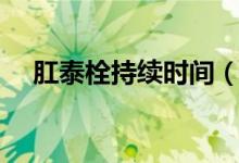 肛泰栓持續(xù)時(shí)間（肛門(mén)栓多久會(huì)吸收完）