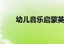 幼兒音樂(lè)啟蒙英語(yǔ)（幼兒音樂(lè)啟蒙）
