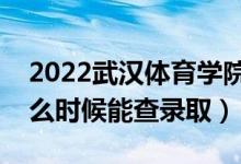 2022武漢體育學(xué)院錄取時(shí)間及查詢?nèi)肟冢ㄊ裁磿r(shí)候能查錄?。?class=