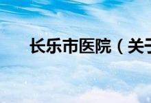 長(zhǎng)樂市醫(yī)院（關(guān)于長(zhǎng)樂市醫(yī)院的介紹）