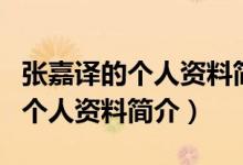 張嘉譯的個(gè)人資料簡介老家哪里的（張嘉譯的個(gè)人資料簡介）