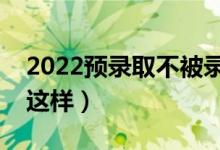 2022預錄取不被錄取有哪些原因（為什么會這樣）