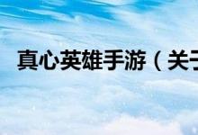 真心英雄手游（關于真心英雄手游的介紹）