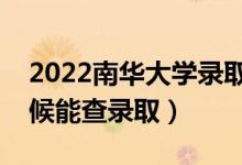 2022南華大學(xué)錄取時間及查詢?nèi)肟冢ㄊ裁磿r候能查錄?。?class=