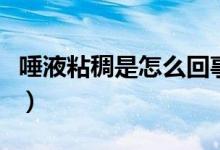 唾液粘稠是怎么回事?。ㄍ僖赫吵硎窃趺椿厥拢?class=