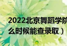 2022北京舞蹈學(xué)院錄取時(shí)間及查詢?nèi)肟冢ㄊ裁磿r(shí)候能查錄?。?class=