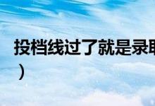 投檔線過了就是錄取嗎（過線一定會(huì)被錄取嗎）