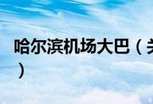 哈爾濱機(jī)場(chǎng)大巴（關(guān)于哈爾濱機(jī)場(chǎng)大巴的介紹）