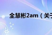 全慧彬2am（關(guān)于全慧彬2am的介紹）