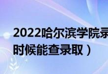 2022哈爾濱學(xué)院錄取時(shí)間及查詢(xún)?nèi)肟冢ㄊ裁磿r(shí)候能查錄?。?class=