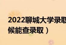 2022聊城大學(xué)錄取時間及查詢?nèi)肟冢ㄊ裁磿r候能查錄?。?class=