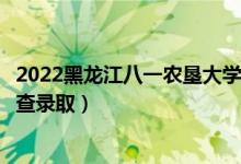 2022黑龍江八一農(nóng)墾大學(xué)錄取時間及查詢?nèi)肟冢ㄊ裁磿r候能查錄?。?class=