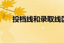 投檔線和錄取線區(qū)別（差多少哪個高）