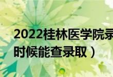 2022桂林醫(yī)學(xué)院錄取時間及查詢?nèi)肟冢ㄊ裁磿r候能查錄?。?class=