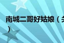 南城二哥好姑娘（關(guān)于南城二哥好姑娘的介紹）