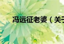 馮遠征老婆（關于馮遠征老婆的介紹）