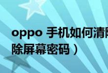 oppo 手機如何清除屏幕密碼（oppo怎么清除屏幕密碼）