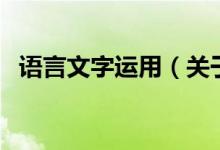 語言文字運(yùn)用（關(guān)于語言文字運(yùn)用的介紹）