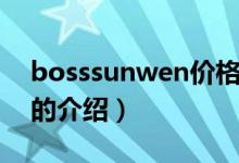 bosssunwen價格（關于bosssunwen價格的介紹）