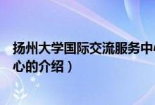 揚州大學國際交流服務中心（關(guān)于揚州大學國際交流服務中心的介紹）