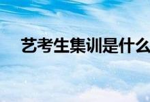 藝考生集訓是什么樣的(一定要集訓嗎)