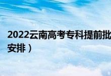 2022云南高考?？铺崆芭浫r間從哪天到哪天（錄取時間安排）