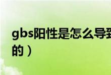 gbs陽性是怎么導致的（gbs陽性是怎么感染的）