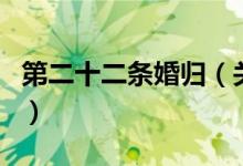 第二十二條婚歸（關(guān)于第二十二條婚歸的介紹）