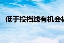 低于投檔線有機會被錄取么(還有學上么)