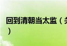 回到清朝當太監(jiān)（關(guān)于回到清朝當太監(jiān)的介紹）