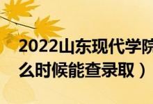 2022山東現(xiàn)代學(xué)院錄取時(shí)間及查詢?nèi)肟冢ㄊ裁磿r(shí)候能查錄?。?class=