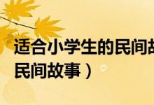 適合小學(xué)生的民間故事五年級（適合小學(xué)生的民間故事）