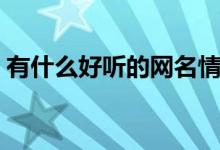 有什么好聽的網(wǎng)名情侶（有什么好聽的網(wǎng)名）