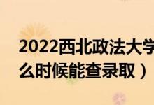 2022西北政法大學(xué)錄取時(shí)間及查詢?nèi)肟冢ㄊ裁磿r(shí)候能查錄?。?class=