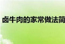 鹵牛肉的家常做法簡單（鹵牛肉的家常做法）