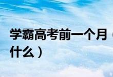 學(xué)霸高考前一個(gè)月（學(xué)霸教你高考前一周該做什么）