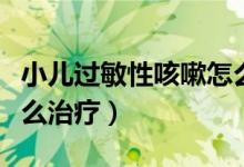 小兒過(guò)敏性咳嗽怎么按摩（小兒過(guò)敏性咳嗽怎么治療）