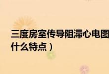 三度房室傳導(dǎo)阻滯心電圖特征(3度房室傳導(dǎo)阻滯心電圖有什么特點)