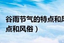 谷雨節(jié)氣的特點和風(fēng)俗手抄報（谷雨節(jié)氣的特點和風(fēng)俗）
