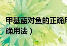 甲基藍對魚的正確用法圖片（甲基藍對魚的正確用法）