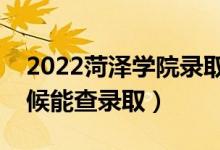 2022菏澤學(xué)院錄取時(shí)間及查詢?nèi)肟冢ㄊ裁磿r(shí)候能查錄?。?class=