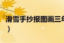 滑雪手抄報(bào)圖畫(huà)三年級(jí)（滑雪手抄報(bào)圖片大全）