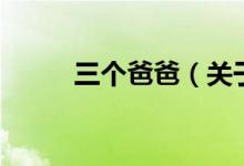 三個爸爸（關于三個爸爸的介紹）