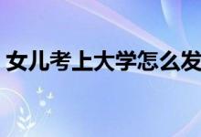 女兒考上大學(xué)怎么發(fā)朋友圈（簡單文案精選）