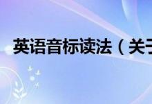 英語音標讀法（關(guān)于英語音標讀法的介紹）